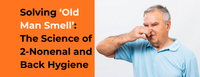 Older man reacting to odor explaining old man smell science