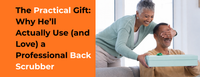 Woman gifting professional back scrubber, practical gift he’ll love